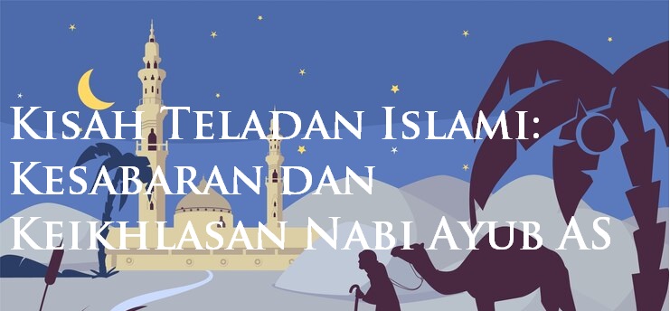 Kisah Teladan Islami: Kesabaran dan Keikhlasan Nabi Ayub AS